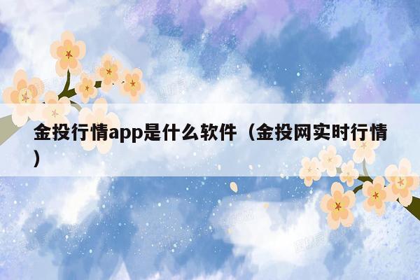 金投行情app是什么软件（金投网实时行情）