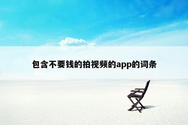 包含不要钱的拍视频的app的词条