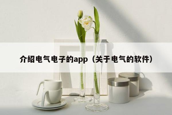 介绍电气电子的app（关于电气的软件）