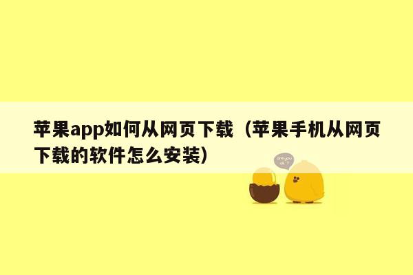 苹果app如何从网页下载（苹果手机从网页下载的软件怎么安装）