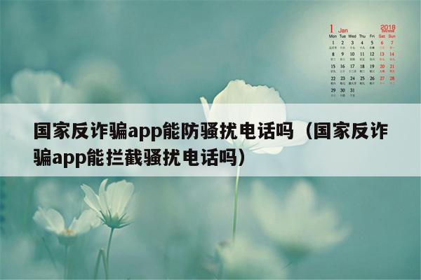 国家反诈骗app能防骚扰电话吗（国家反诈骗app能拦截骚扰电话吗）