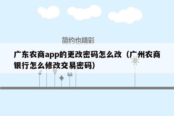 广东农商app的更改密码怎么改（广州农商银行怎么修改交易密码）