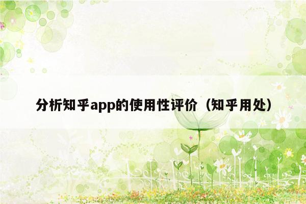 分析知乎app的使用性评价（知乎用处）