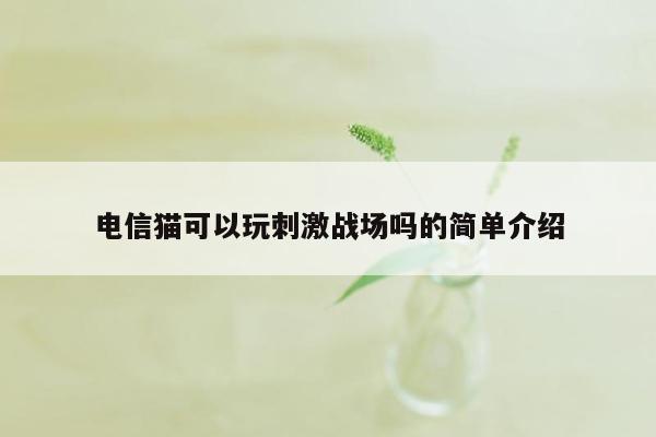 电信猫可以玩刺激战场吗的简单介绍