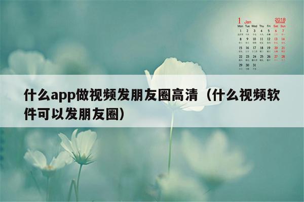 什么app做视频发朋友圈高清（什么视频软件可以发朋友圈）