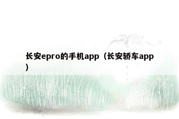 长安epro的手机app（长安轿车app）