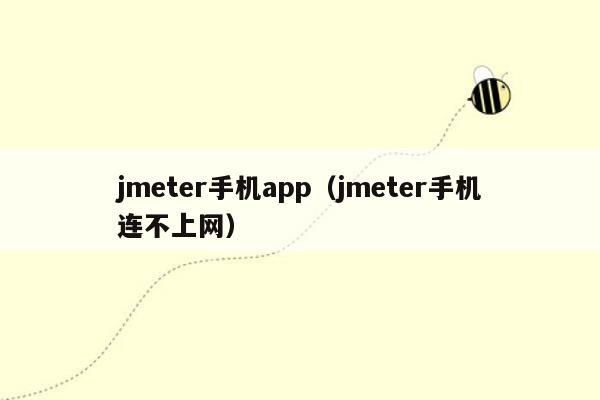 jmeter手机app（jmeter手机连不上网）