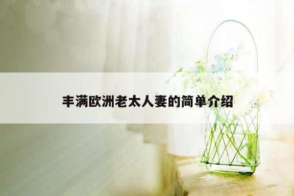 丰满欧洲老太人妻的简单介绍