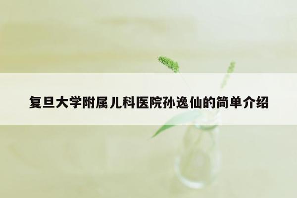 复旦大学附属儿科医院孙逸仙的简单介绍