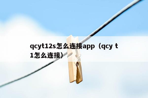 qcyt12s怎么连接app（qcy t1怎么连接）