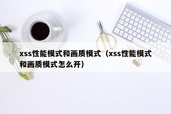 xss性能模式和画质模式（xss性能模式和画质模式怎么开）