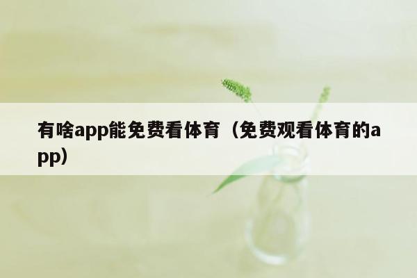 有啥app能免费看体育（免费观看体育的app）