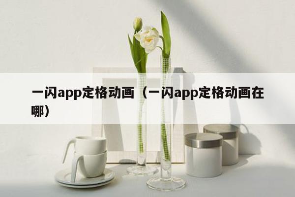 一闪app定格动画（一闪app定格动画在哪）