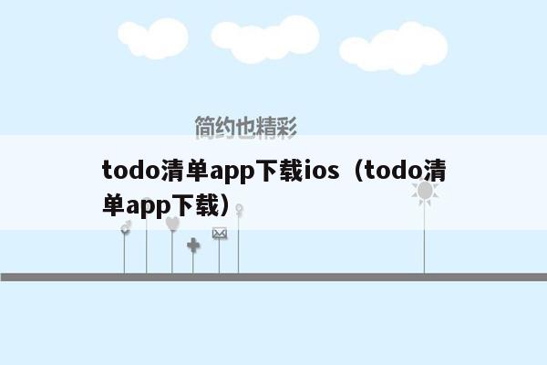 todo清单app下载ios（todo清单app下载）