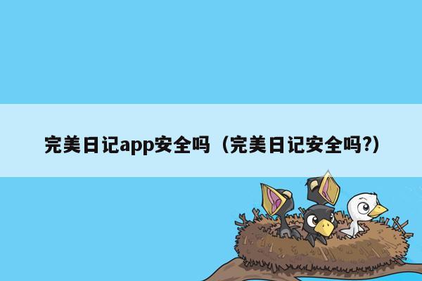 完美日记app安全吗（完美日记安全吗?）