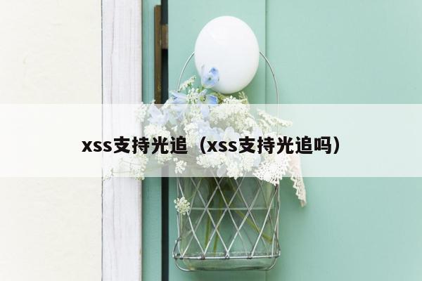 xss支持光追（xss支持光追吗）