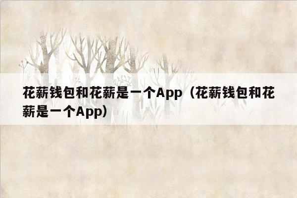 花薪钱包和花薪是一个App（花薪钱包和花薪是一个App）