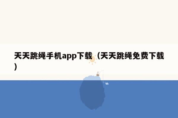 天天跳绳手机app下载（天天跳绳免费下载）