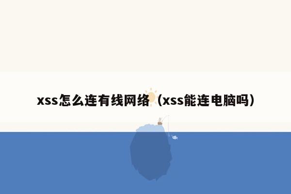 xss怎么连有线网络（xss能连电脑吗）