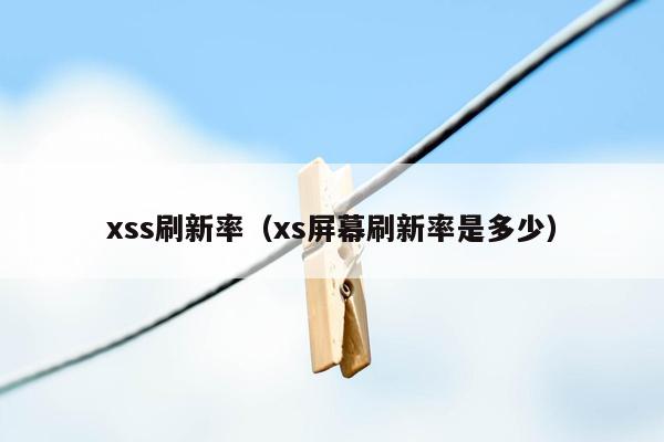 xss刷新率（xs屏幕刷新率是多少）