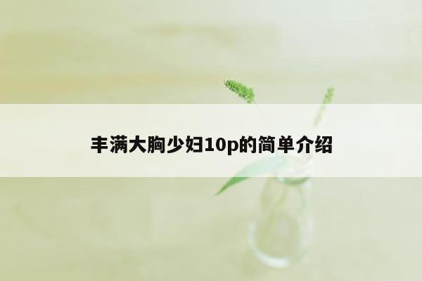 丰满大胸少妇10p的简单介绍