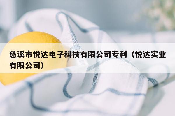 慈溪市悦达电子科技有限公司专利（悦达实业有限公司）