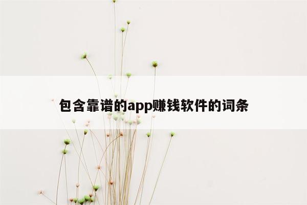 包含靠谱的app赚钱软件的词条