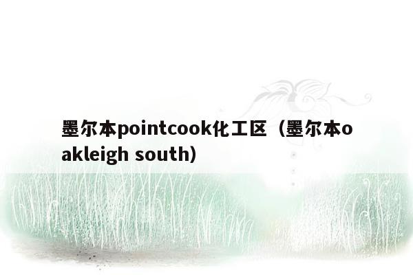 墨尔本pointcook化工区（墨尔本oakleigh south）