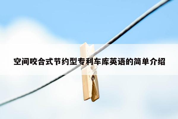 空间咬合式节约型专利车库英语的简单介绍