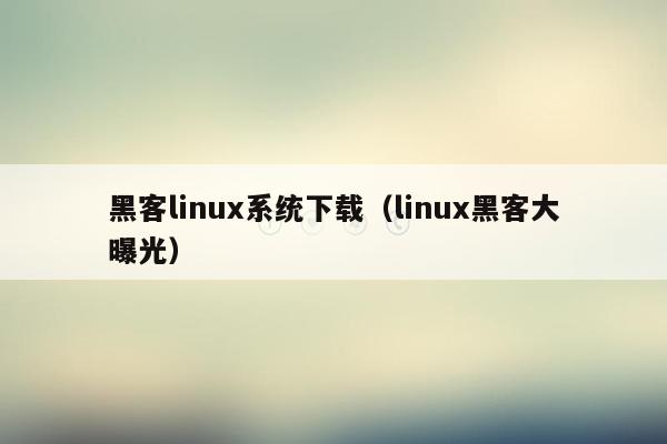 黑客linux系统下载（linux黑客大曝光）