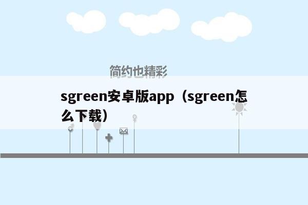 sgreen安卓版app（sgreen怎么下载）
