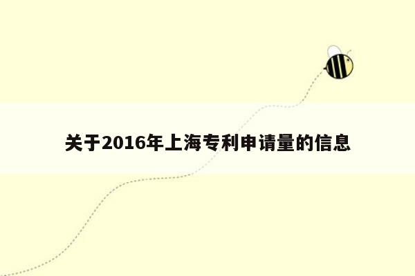 关于2016年上海专利申请量的信息