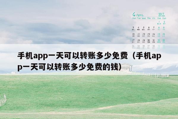 手机app一天可以转账多少免费（手机app一天可以转账多少免费的钱）